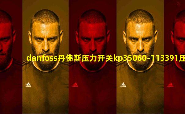 danfoss丹佛斯压力开关kp35060-113391压力传感器
