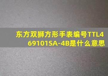 东方双狮方形手表编号TTL469101SA-4B是什么意思