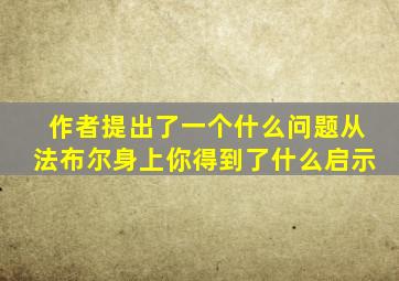 作者提出了一个什么问题从法布尔身上你得到了什么启示