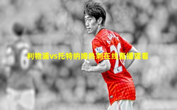 利物浦vs托特纳姆热刺在线直播观看