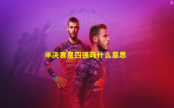 半决赛是四强吗什么意思