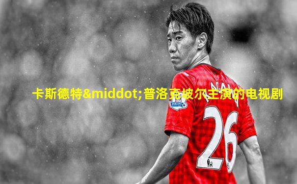 卡斯德特·普洛克坡尔主演的电视剧