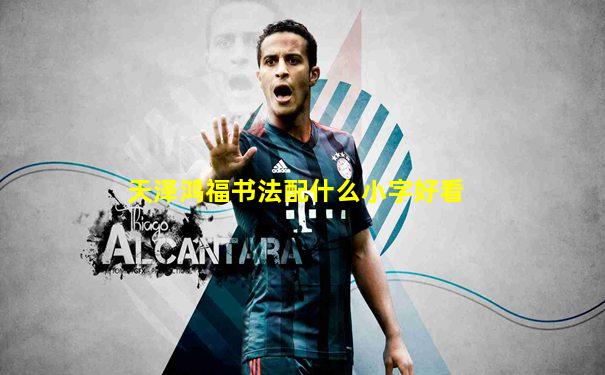 天泽鸿福书法配什么小字好看