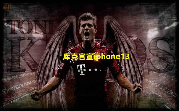 库克官宣iphone13