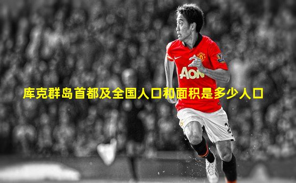 库克群岛首都及全国人口和面积是多少人口
