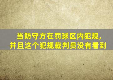 当防守方在罚球区内犯规,并且这个犯规裁判员没有看到