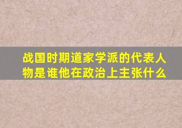 战国时期道家学派的代表人物是谁他在政治上主张什么