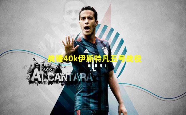 战锤40k伊斯特凡五号战役