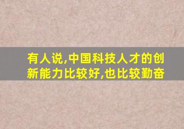 有人说,中国科技人才的创新能力比较好,也比较勤奋