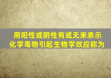 用阳性或阴性有或无来表示化学毒物引起生物学效应称为