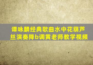 谭咏麟经典歌曲水中花葫芦丝演奏降b调黄老师教学视频