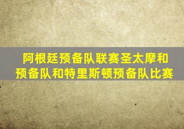 阿根廷预备队联赛圣太摩和预备队和特里斯顿预备队比赛