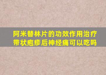 阿米替林片的功效作用治疗带状疱疹后神经痛可以吃吗