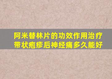 阿米替林片的功效作用治疗带状疱疹后神经痛多久能好