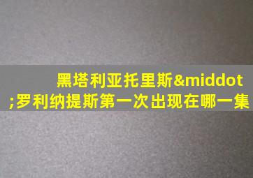 黑塔利亚托里斯·罗利纳提斯第一次出现在哪一集