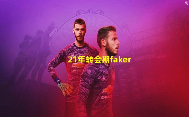 21年转会期faker