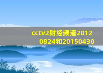 cctv2财经频道20120824和20150430