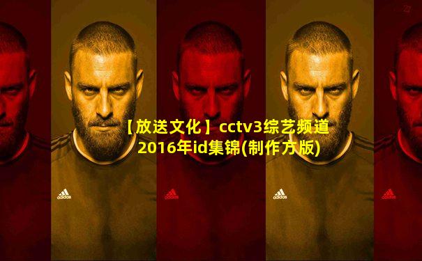 【放送文化】cctv3综艺频道2016年id集锦(制作方版)