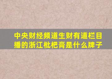 中央财经频道生财有道栏目播的浙江枇杷膏是什么牌子