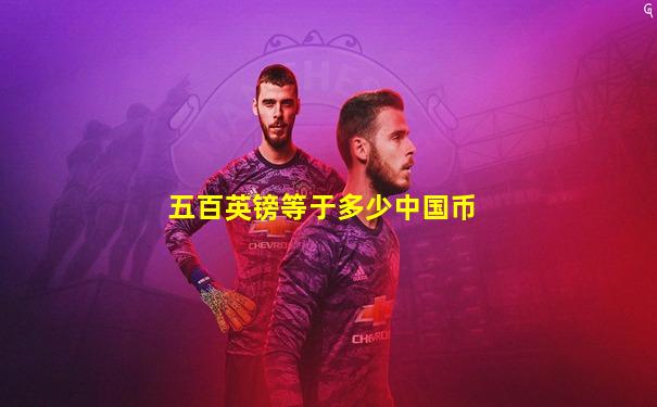 五百英镑等于多少中国币