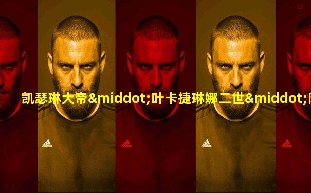 凯瑟琳大帝·叶卡捷琳娜二世·阿列克谢耶芙娜
