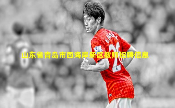 山东省青岛市西海岸新区教师招聘信息