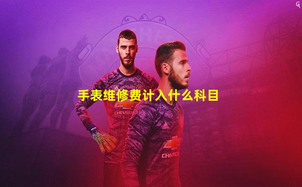 手表维修费计入什么科目