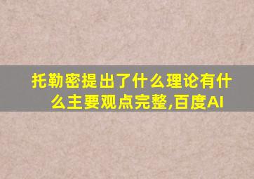 托勒密提出了什么理论有什么主要观点完整,百度AI