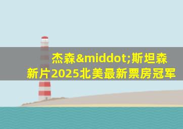 杰森·斯坦森新片2025北美最新票房冠军
