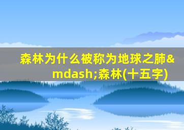 森林为什么被称为地球之肺—森林(十五字)