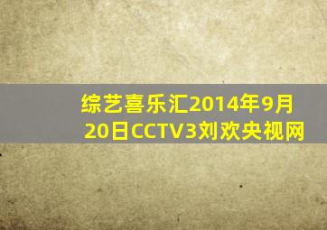 综艺喜乐汇2014年9月20日CCTV3刘欢央视网