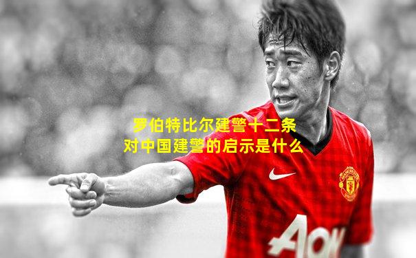 罗伯特比尔建警十二条对中国建警的启示是什么