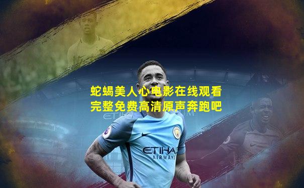 蛇蝎美人心电影在线观看完整免费高清原声奔跑吧
