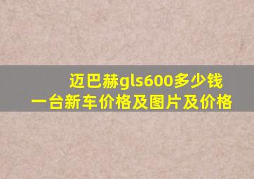 迈巴赫gls600多少钱一台新车价格及图片及价格