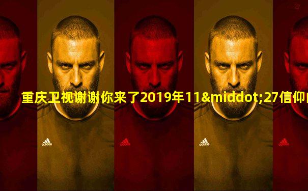 重庆卫视谢谢你来了2019年11·27信仰的力量